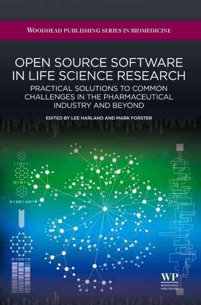 Open source software in life science research : practical solutions in the pharmaceutical industry and beyond / edited by Lee Harland and Mark Forster.