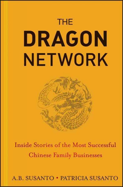 The dragon network : inside stories of the most successful Chinese family businesses / A.B. Susanto, Patricia Susanto.