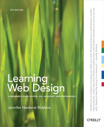 Learning web design : a beginner's guide to HTML, CSS, Javascript, and web graphics / Jennifer Niederst Robbins.