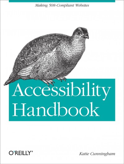 Accessibility handbook : making 508 websites for everyone / Katie Cunningham.