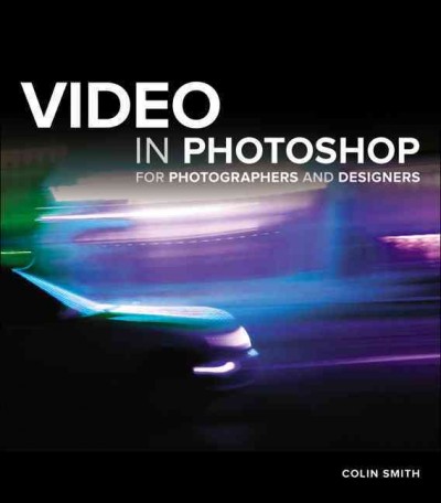 Video in Photoshop for photographers and designers / Colin Smith.