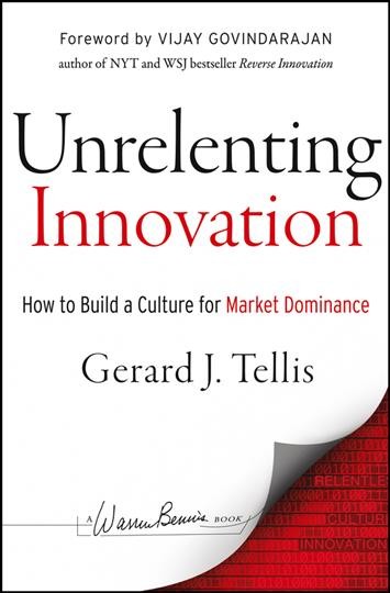 Unrelenting innovation : how to build a culture for market dominance / Gerard J. Tellis.