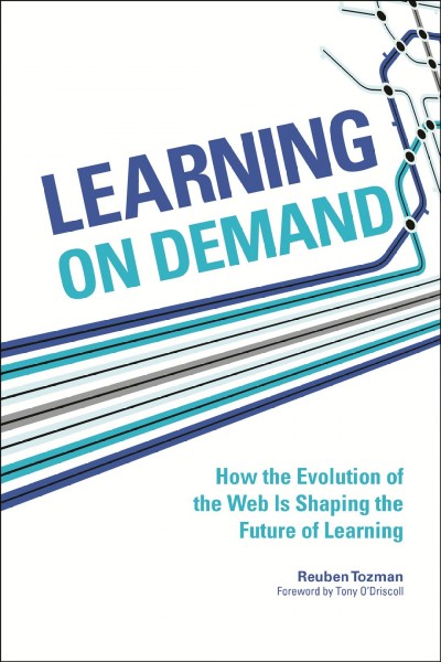Learning on demand : how the evolution of the Web is shaping the future of learning / by Reuben Tozman.