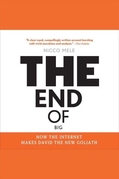 The end of big : how the Internet makes David the new Goliath / Nicco Mele.