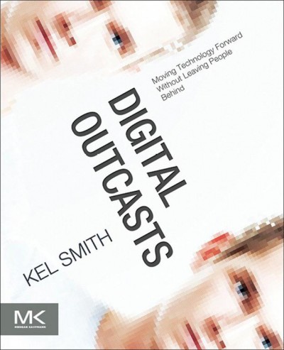Digital outcasts : moving technology forward without leaving people behind / Kel Smith.