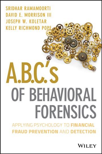 A.B.C.'s of behavioral forensics : applying psychology to financial fraud prevention and detection / Sridhar Ramamoorti, David E. Morrison III with Joseph W. Koletar and Kelly R. Pope.