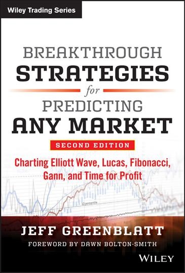 Breakthrough strategies for predicting any market : charting Elliott wave, Lucas, Fibonacci, Gann, and time for profit / Jeff Greenblatt.