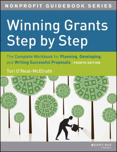 Winning grants step by step : the complete workbook for planning, developing, and writing successful proposals / Tori O'Neal-McElrath.