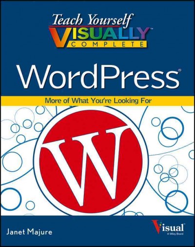 Teach yourself visually complete WordPress / Janet Majure.