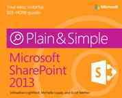 Microsoft SharePoint 2013 plain & simple / Johnathan Lightfoot, Michelle Lopez, and Scott Metker.