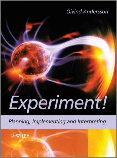 Experiment! : planning, implementing and interpreting / Öivind Andersson.