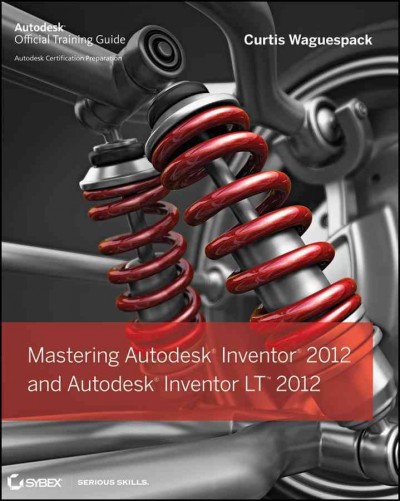 Mastering Autodesk Inventor 2012 and Autodesk Inventor LT 2012.
