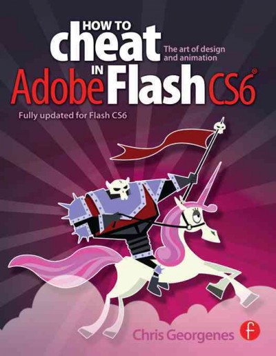 How to cheat in Adobe Flash CS6 : the art of design and animation / Chris Georgenes.