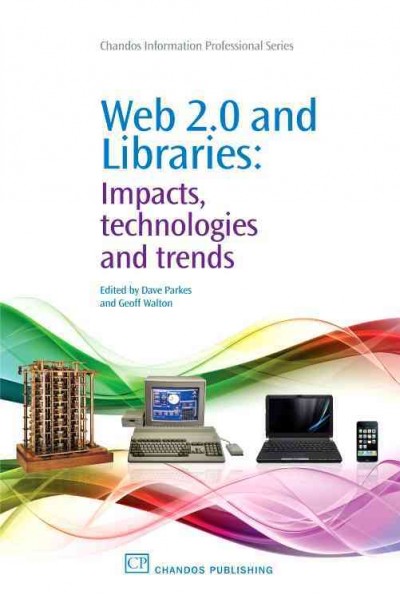 Web 2.0 and libraries : impacts, technologies and trends / edited by Dave Parkes and Geoff Walton.