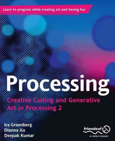 Processing : creative coding and generative art in Processing 2 / Ira Greenberg, Dianna Xu, Deepak Kumar.