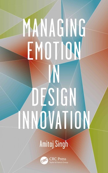 Managing emotion in design innovation / Amitoj Singh.