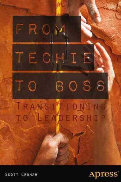 From techie to boss : transitioning to leadership / Scott Cromar.