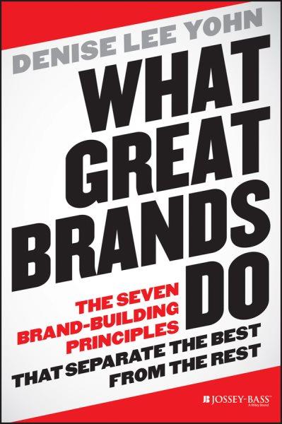 What great brands do : the seven brand-building principles that separate the best from the rest / Denise Lee Yohn.