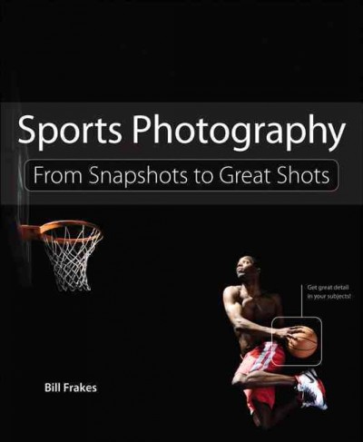Sports photography : from snapshots to great shots / Bill Frakes.