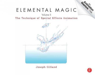 Elemental magic. Volume II, The technique of special effects animation / Joseph Gilland ; with a foreword by Wayne Kimbell.