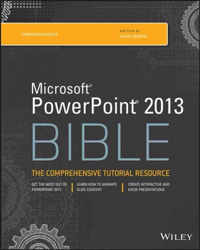 Microsoft PowerPoint 2013 bible : the comprehensive tutorial resource / Faithe Wempen.