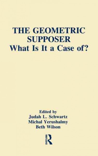 The geometric supposer : what is it a case of? / edited by Judah Schwartz, Michal Yerushalmy, Beth Wilson.