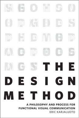 The design method : a philosophy and process for functional visual communication / Eric Karjaluoto.