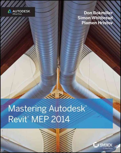 Mastering Autodesk Revit MEP 2014 / Don Bokmiller, Simon Whitbread, Plamen Hristov.