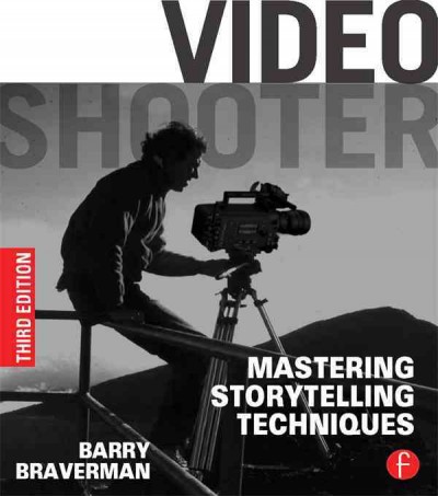 Video shooter : mastering storytelling techniques / Barry Braverman.