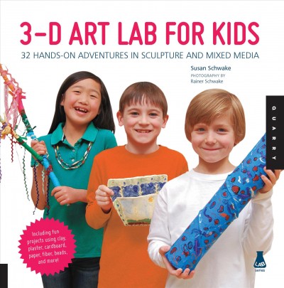 3D art lab for kids : 32 hands-on adventures in sculpture and mixed media - including fun projects using clay, plaster, cardboard, paper, fiber beads and more! / Susan Schwake ; photograph by Rainer Schwake.