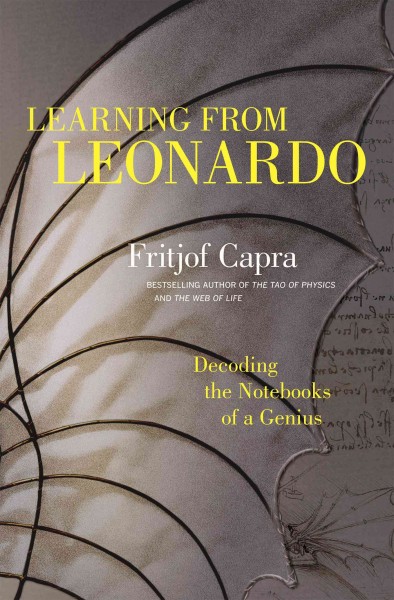 Learning from Leonardo : decoding the notebooks of a genius / Fritjof Capra.