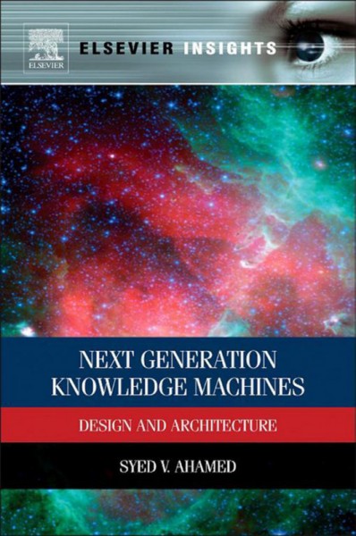 Next generation knowledge machines : design and architecture / Syed V. Ahamed.