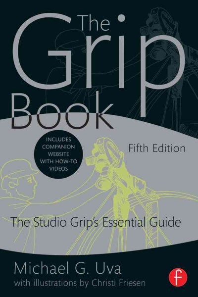 The grip book : the studio grip's essential guide / by Michael G. Uva.