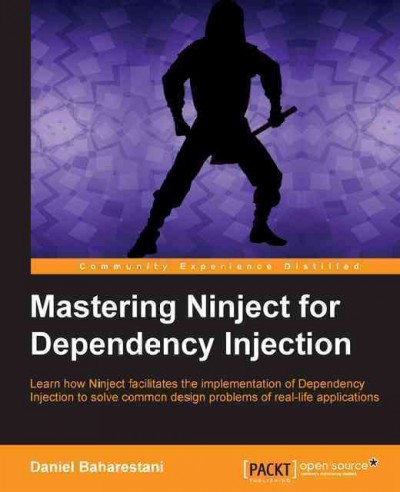 Mastering ninject for dependency Injection : learn how ninject facilitates the implementation of dependency injection to solve common design problems of real-life applications / Daniel Baharestani ; cover image by Daniel Baharestani and Sheetal Aute.