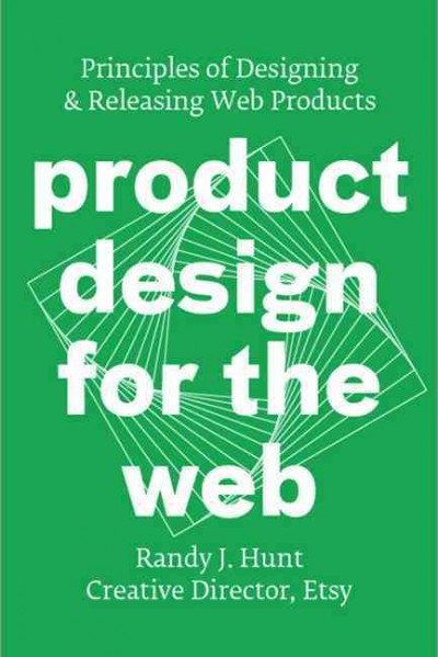 Product design for the web : principles of designing & releasing web products / Randy J. Hunt.