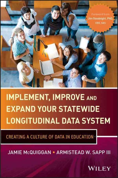 Implement, improve and expand your statewide longitudinal data system : creating a culture of data in education / Jamie McQuiggan, Armistead W. Sapp.