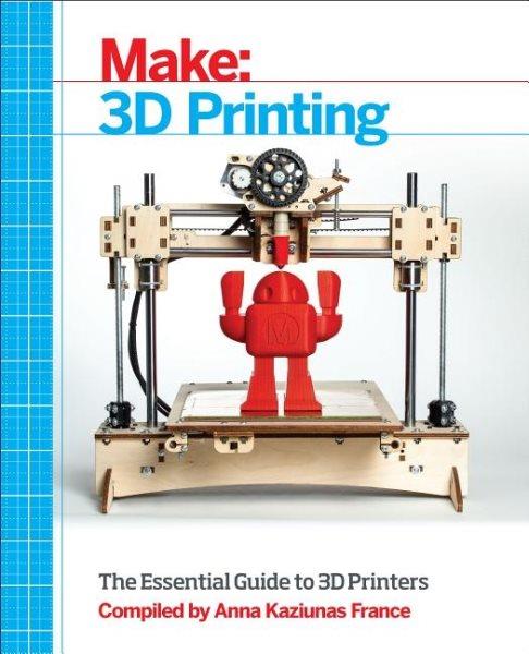 Make : 3D printing / editied by Anna Kaziunas France.