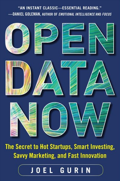 Open data now : the secret to hot startups, smart investing, savvy marketing, and fast innovation / Joel Gurin.