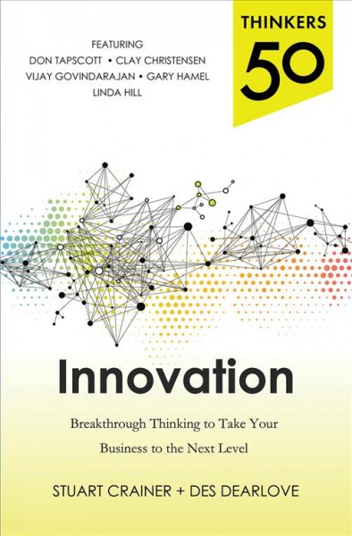 Thinkers 50 innovation : breakthrough thinking to take your business to the next level / Stuart Crainer + Des Dearlove.