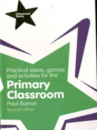 Practical ideas, games and activities for the primary classroom / Paul Barron.