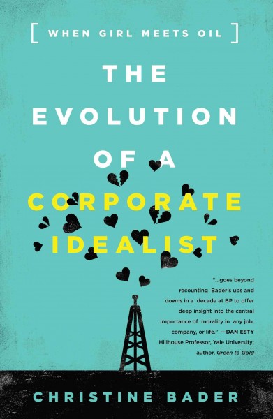 The evolution of a corporate idealist : when girl meets oil / Christine Bader.