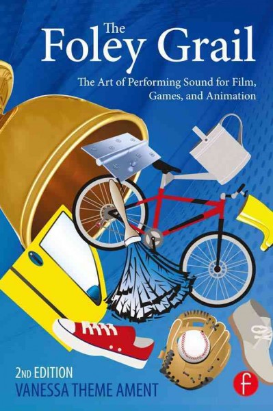 The Foley grail : the art of performing sound for film, games, and animation / Vanessa Theme Ament.