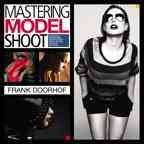 Mastering the model shoot : everything a photographer needs to know before, during, and after the shoot / Frank Doorhof.