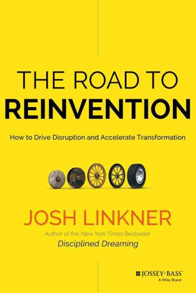 The road to reinvention : how to drive disruption and accelerate transformation / Josh Linkner.