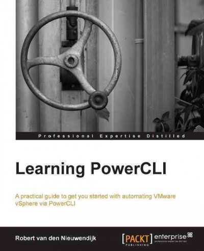 Learning PowerCLI : a pratical guide to get started with automating VMware vSphere via PowerCLI / Robert van den Nieuwendijk.