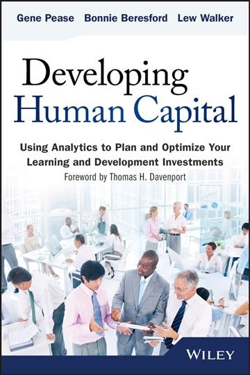 Developing human capital : using analytics to plan and optimize your learning and development investments / Gene Pease, Barbara (Bonnie) Beresford, Lew Walker.