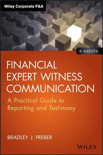 Financial expert witness communication : a practical guide to reporting and testimony / Bradley J. Preber.