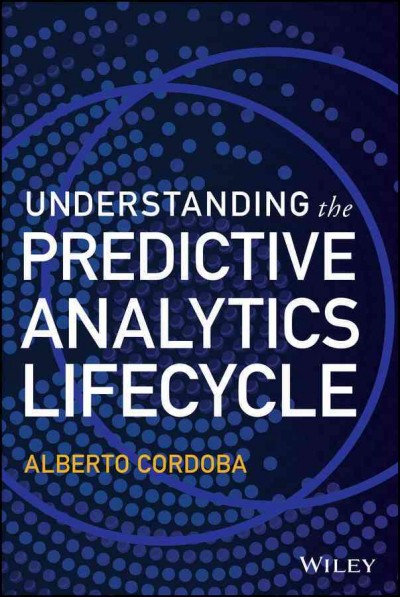 Understanding the predictive analytics lifecycle / Alberto Cordoba.