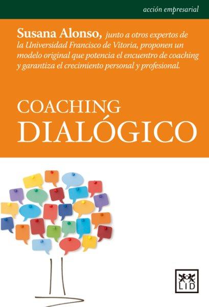 Coaching dialógico / Susana Alonso (coord.) ; prólogo de Natalia Márquez Amilibia y Susana Alonso Pérez.