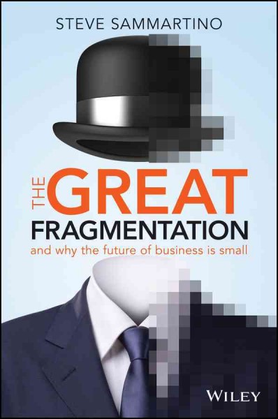The great fragmentation : and why the future of all business is small / Steve Sammartino.